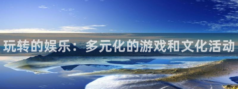玩转的娱乐：多元化的游戏和文化活动