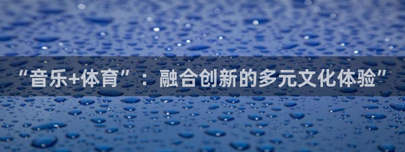 “音乐+体育”：融合创新的多元文化体验”