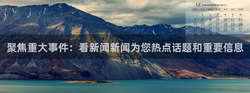 聚焦重大事件：看新闻新闻为您热点话题和重要信息