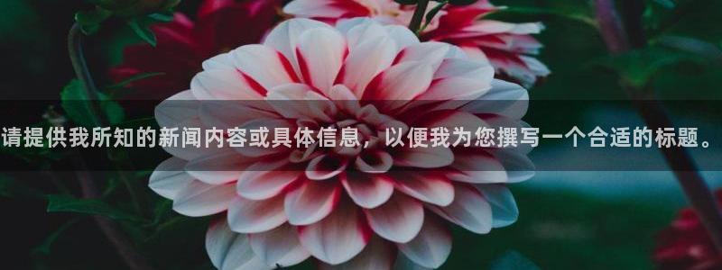 请提供我所知的新闻内容或具体信息，以便我为您撰写一个合适的标题。