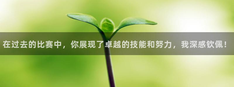 在过去的比赛中，你展现了卓越的技能和努力，我深感钦佩！